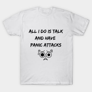 All I Do Is Talk And Have Panic Attacks T-Shirt